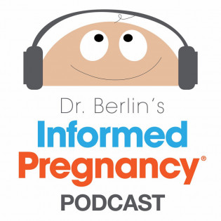 Dr. Berlin's Informed Pregnancy Podcast