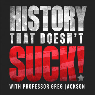 History That Doesn't Suck with Professor Greg Jackson