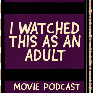 I Watched This As An Adult Movie Podcast