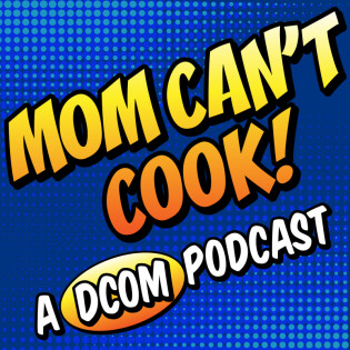 Mom Can't Cook! A DCOM Podcast