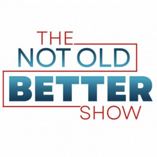 The Not Old Better Show