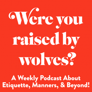 Were You Raised By Wolves? (A Weekly Podcast About Etiquette, Manners, and Beyond!)